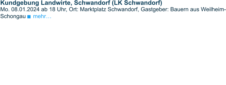 Kundgebung Landwirte, Schwandorf (LK Schwandorf)          Mo. 08.01.2024 ab 18 Uhr, Ort: Marktplatz Schwandorf, Gastgeber: Bauern aus Weilheim-Schongau   mehr…